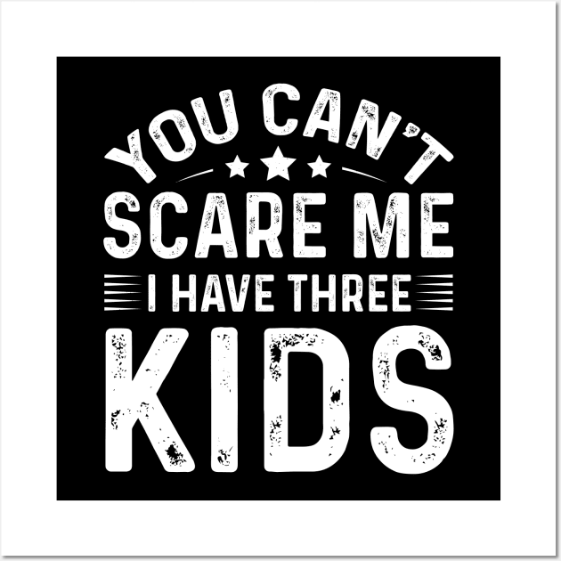 You Can't Scare Me I Have Three Kids Wall Art by busines_night